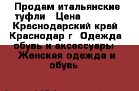 Продам итальянские туфли › Цена ­ 10 000 - Краснодарский край, Краснодар г. Одежда, обувь и аксессуары » Женская одежда и обувь   